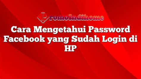 Manfaat dan Risiko Melihat Password FB yang Sudah Login di HP