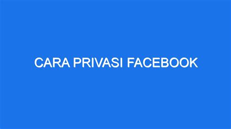 Tips dan Trik untuk Meningkatkan Privasi Anda di Facebook