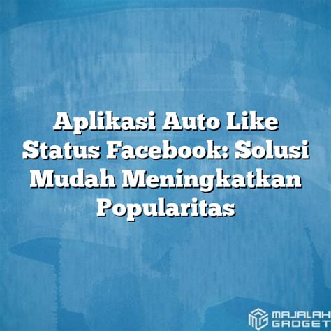 Mengapa Harus Membuat Auto Like Status FB?