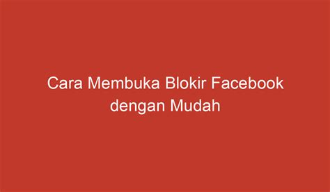Langkah-Langkah Membuka Blokir Facebook