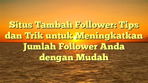 Tips dan Trik untuk Meningkatkan Jumlah Like