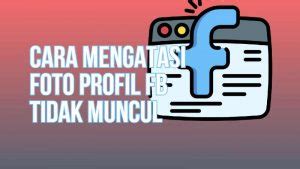 Tips dan Trik untuk Mengatasi Foto Profil FB Tidak Muncul