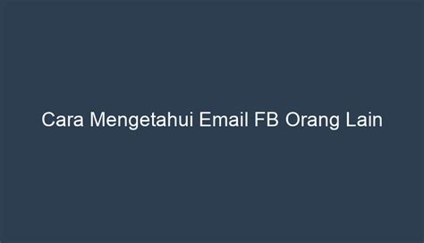 Mengapa Perlu Mengetahui Email Orang di FB?