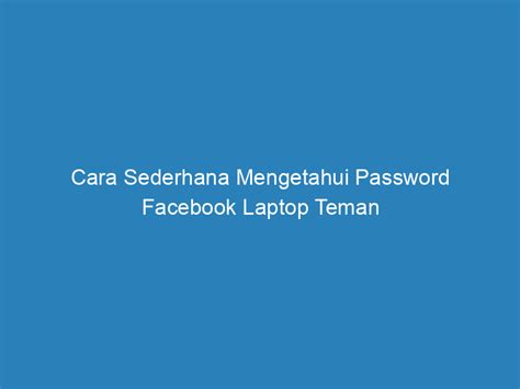 Cara Mengetahui Password FB Teman Lewat HP: Tip 2 - Salahgunakan Fitur