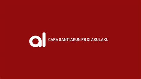 Persyaratan Mengganti Akun FB di Akulaku