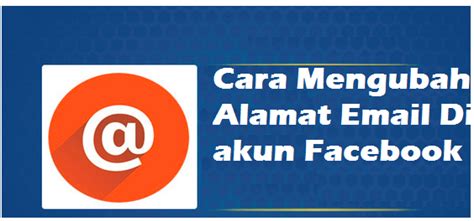 Mengapa Harus Mengubah Alamat Email di Facebook?