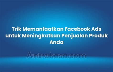 Menggunakan Facebook Ads untuk Meningkatkan Penjualan Produk