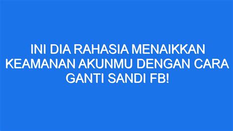 Mengapa Perlu Ganti Sandi FB?
